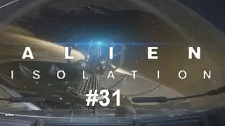 Alien Isolation - Let's Play - Episode 31    #AlienIsolation