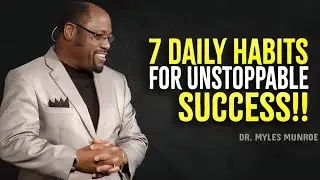 7 Daily Habits For Unstoppable Success - Myles Munroe Motivation