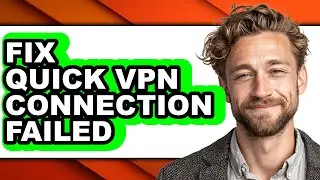 How to Fix Quick Vpn Connection Failed - Easy Guide