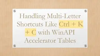 Handling Multi-Letter Shortcuts Like Ctrl +  K +  C with WinAPI Accelerator Tables