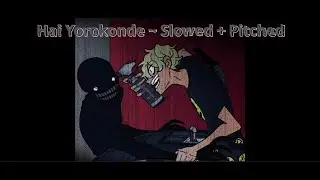Hai Yorokonde ~ Slowed + Pitched