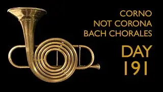 Day 191 Corno da Tirarsi chorales: Bach's 