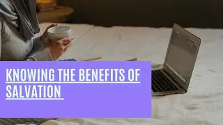 Knowing the Benefits of this wonderful Salvation - Pastor Bert Stewart