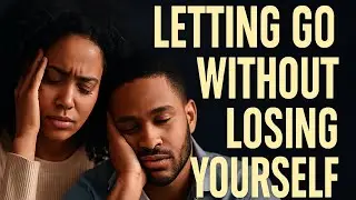 Letting Go Without Losing Yourself | Healing, Detachment & Real Talk