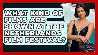 What Kind Of Films Are Shown At The Netherlands Film Festival? - Exploring The Benelux