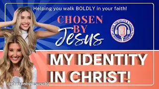 Episode 4: What Is My Identity In Christ? | Chosen By Jesus with Kelley Tyan & Taylor Tyan