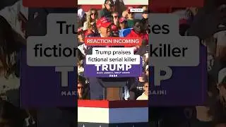 Trump praises fictional serial killer