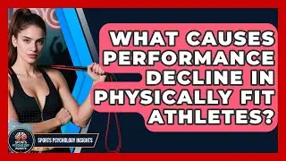What Causes Performance Decline In Physically Fit Athletes? - Sport Psychology Insights