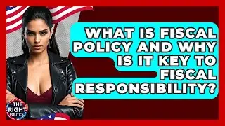 What Is Fiscal Policy And Why Is It Key To Fiscal Responsibility? - The Right Politics
