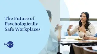 The Future of Psychologically Safe Workplaces | Insync
