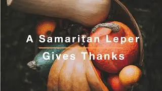 A Samaritan Leper Gives Thanks