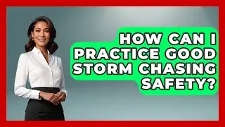 How Can I Practice Good Storm Chasing Safety? | High Stakes Jobs