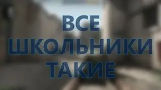 CS:GO - ВСЕ ШКОЛЬНИКИ ТАКИЕ