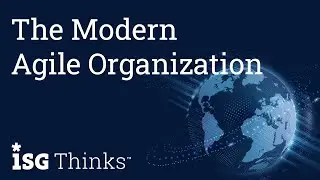 The Modern Agile Organization | ISG Thinks with Andy Miears