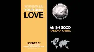Anish Sood & Ramona Arena - Wanna Be Your Only Love (Snow Flakes & Rishabh Remix)