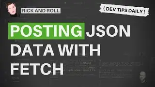 DevTips Daily - Rick and Roll Project - POSTing JSON data to the backend service with Fetch