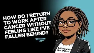 How do I return to work after cancer without feeling like I&rsquo;ve fallen behind?