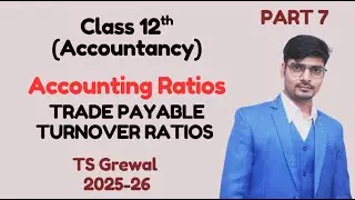 PART 7 I ACCOUNTING RATIOS I CLASS 12TH I TRADE PAYABLE TURNOVER RATIOS I 2025 26 I TS GREWAL