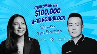 Overcoming the $100,000 H1B RoadBlock Attorneys Liz Profumo and Jack C Sung Discuss The Solution H1B