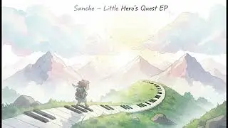 Sanche – Little Hero’s Quest EP #SleepMusic  #HealingMusic #RelaxingMusic
