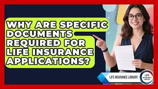 Why Are Specific Documents Required For Life Insurance Applications? - Life Insurance Library