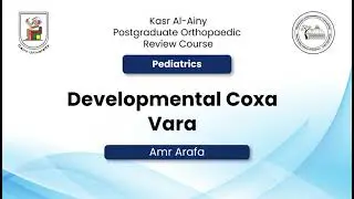 Kasr Al-Ainy Postgraduate Orthopaedic Review Course - Developmental Coxa Vara