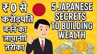 ₹0 से करोड़पति बनने का जापानी तरीका | 5 Japanese Secrets to Building Wealth |