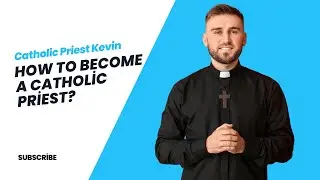 How to Become a Catholic Priest? | A Step-by-Step Guide with Father Kevin