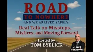 We Traveled the Road to Nowhere -  - Hosted by Tom Byelick and featuring J. Scott Vandervoort