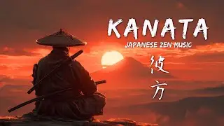 KANATA - 彼方 -｜Japanese Flute & Zen Ambient Music for Peace, Distance, and Serenity