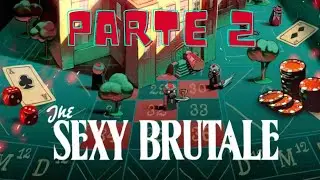 The Sexy Brutale (Parte 2 y final)