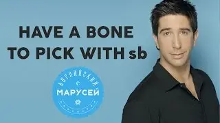 Идиомы: HAVE A BONE TO PICK WITH sb. Английский с Марусей