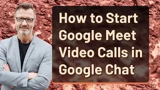 How to Start Google Meet Video Calls in Google Chat