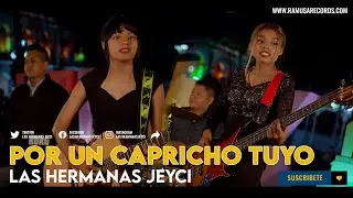 Hermanas Jeyci - Por Un Capricho Tuyo (Official Video)