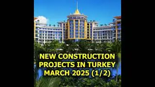 🇹🇷 New Construction Projects in Turkey, March 2025 (1/2)