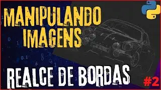 MANIPULANDO IMAGENS COM OPENCV - REALCE DE BORDAS - PYTHON - 02