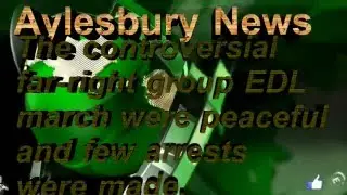 Aylesbury News, The controversial far-right group EDL march were peaceful and few arrests were made.