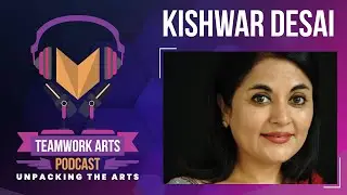 Teamwork Arts Podcast Ep.7 | Kishwar Desai on How to Tell a Story