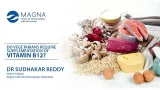 Do Vegetarians Require Supplementation of Vitamin B12 | Dr. Sudhakar Reddy | Magna CODE
