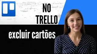 Como excluir cart&otilde;es no Trello
