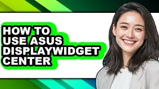How to Use Asus Displaywidget Center - Easy Guide