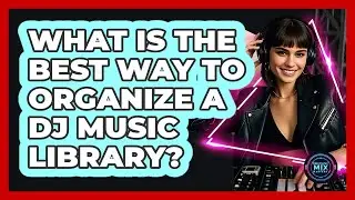 What Is The Best Way To Organize A DJ Music Library? - Electronic Mix Masters