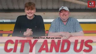 🗣️ City and Us: Matt and James - Family First | Exeter City Football Club