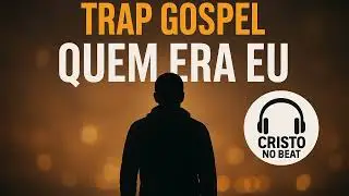 Quem Era Eu – Trap Gospel Melódico | Cristo no Beat (Lançamento 2025)