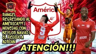 💣RANGEL REGRESANDO AL AMÉRICA❓💥NOVEDAD CON KEYLOR NAVAS😱EL PEDIDO DESDE EL ROJO A ADRIÁN🔥