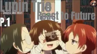 •*. Lupin Trio + Chuuya and Mori react to the Future | Part 1/2 | Bungo Stray Dogs .*•