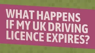 What happens if my UK driving licence expires?