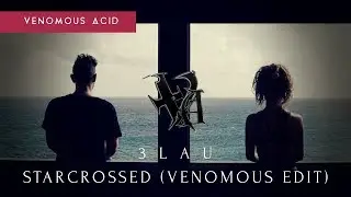 3LAU - Starcrossed(Venomous EDIT)(Official Video)