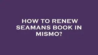 How to renew seamans book in mismo?