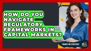 How Do You Navigate Regulatory Frameworks In Capital Markets? - Finance Job Strategist